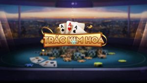 Trác Kim Hoa game bài trực tuyến hấp dẫn