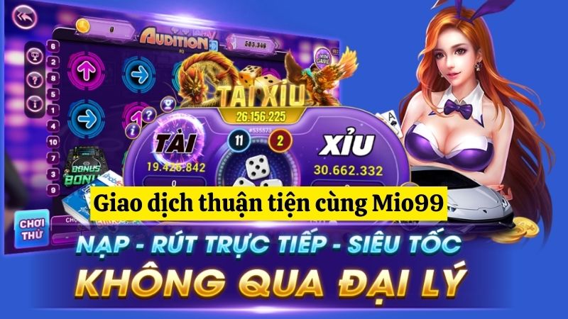 Giao dịch nhanh chóng, thuận tiện cùng Mio99 