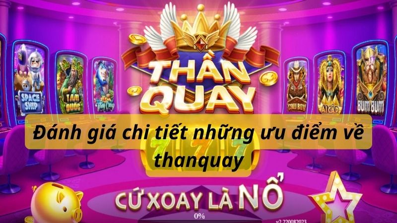 Đánh giá chi tiết những ưu điểm về cổng game thanquay