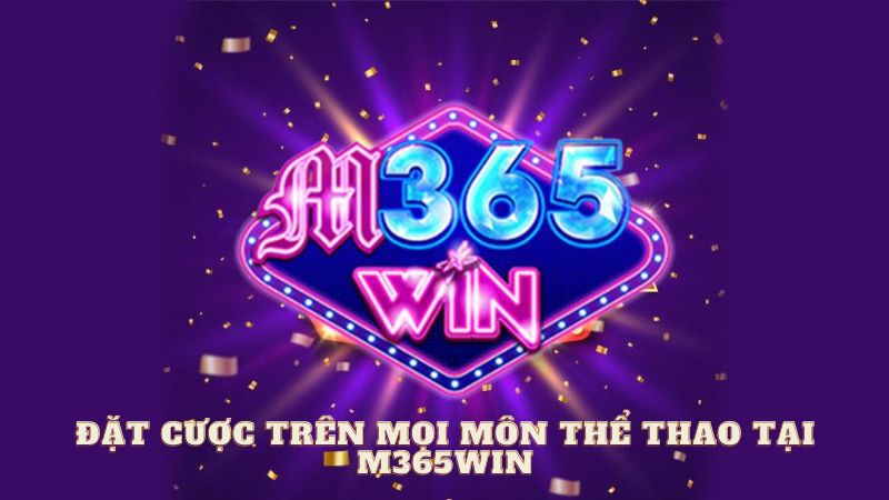 Đặt cược trên mọi trên mọi môn thể thao tại m365win