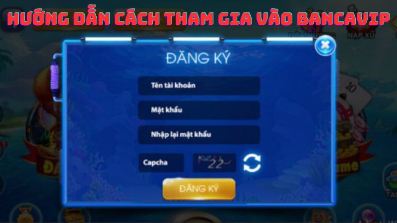 Hướng dẫn cách tham gia vào bancavip đơn giản